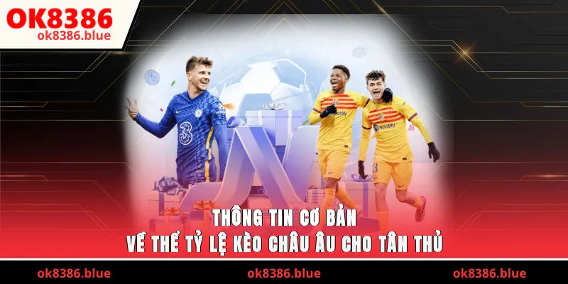 Thông tin cơ bản về thể tỷ lệ kèo châu Âu cho tân thủ